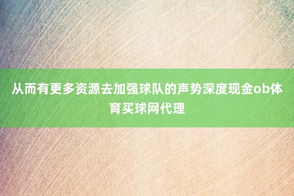 从而有更多资源去加强球队的声势深度现金ob体育买球网代理