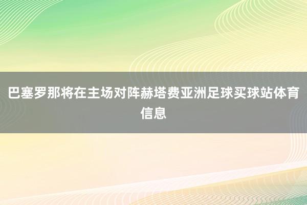 巴塞罗那将在主场对阵赫塔费亚洲足球买球站体育信息