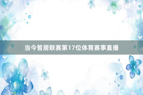 当今暂居联赛第17位体育赛事直播